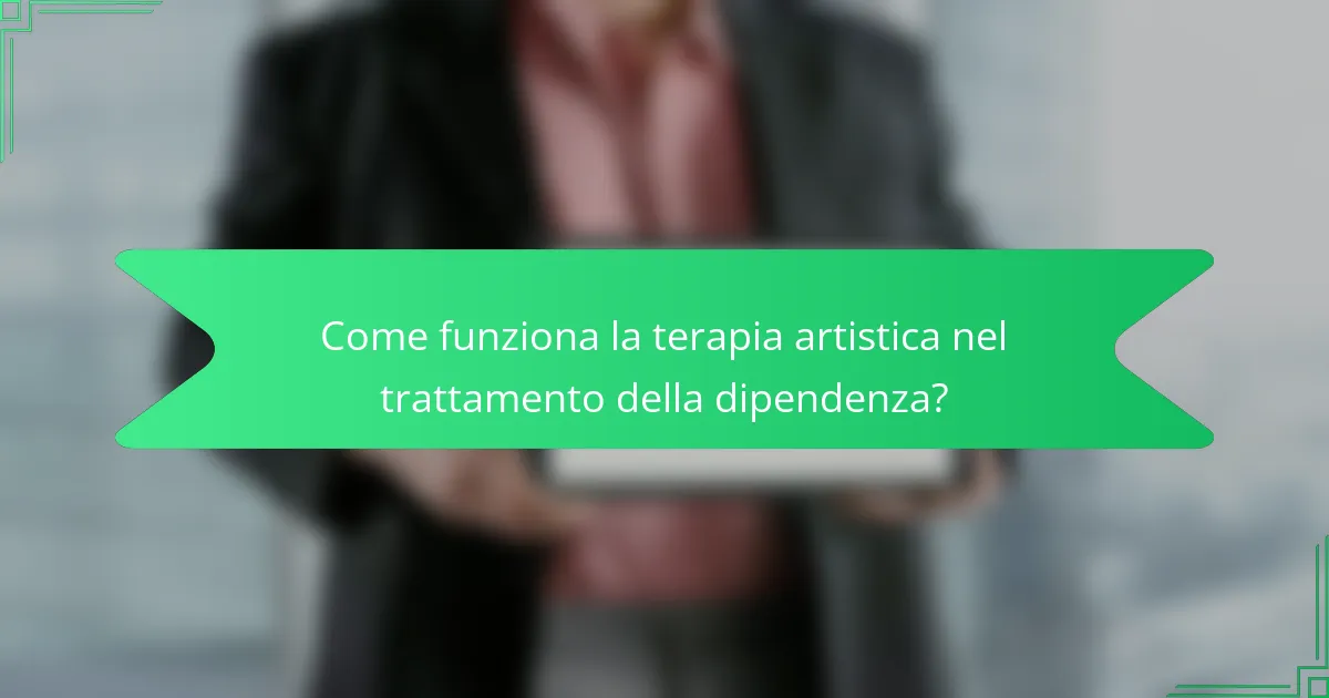 Come funziona la terapia artistica nel trattamento della dipendenza?
