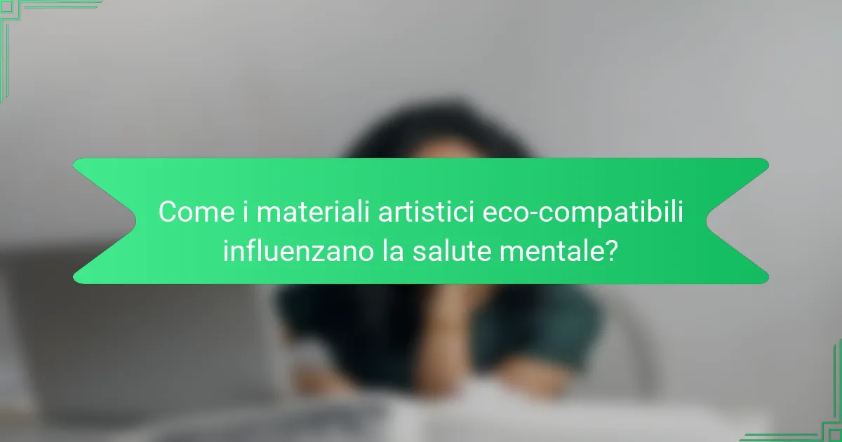 Come i materiali artistici eco-compatibili influenzano la salute mentale?