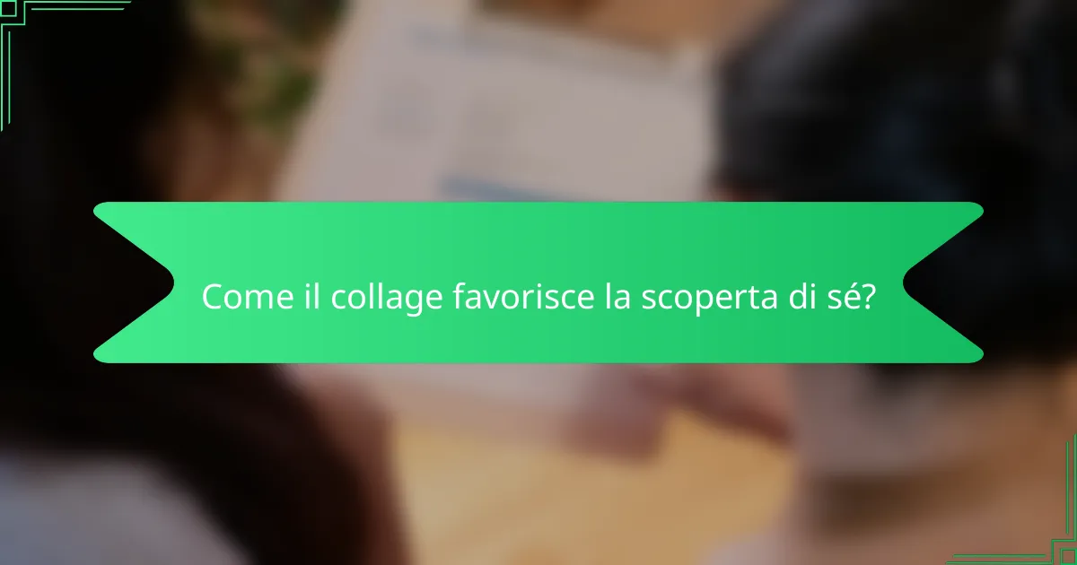 Come il collage favorisce la scoperta di sé?