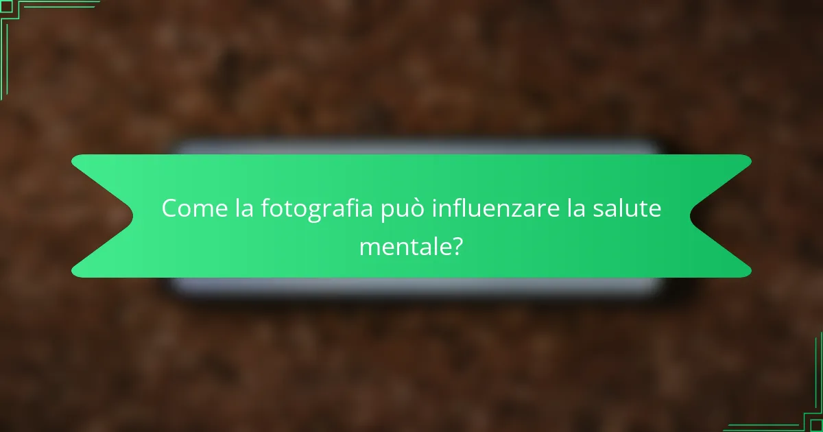 Come la fotografia può influenzare la salute mentale?