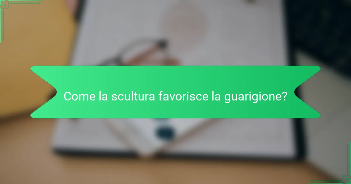 Come la scultura favorisce la guarigione?