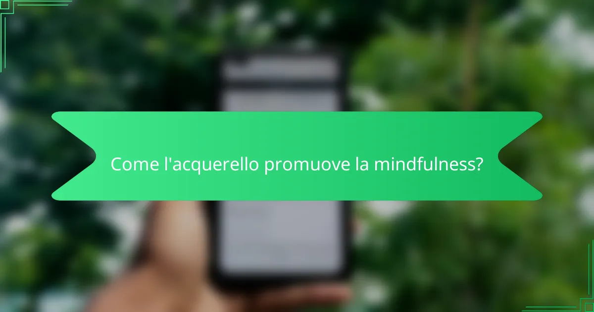 Come l'acquerello promuove la mindfulness?