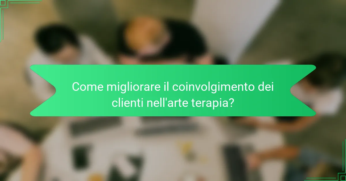 Come migliorare il coinvolgimento dei clienti nell'arte terapia?