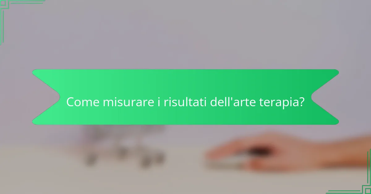Come misurare i risultati dell'arte terapia?