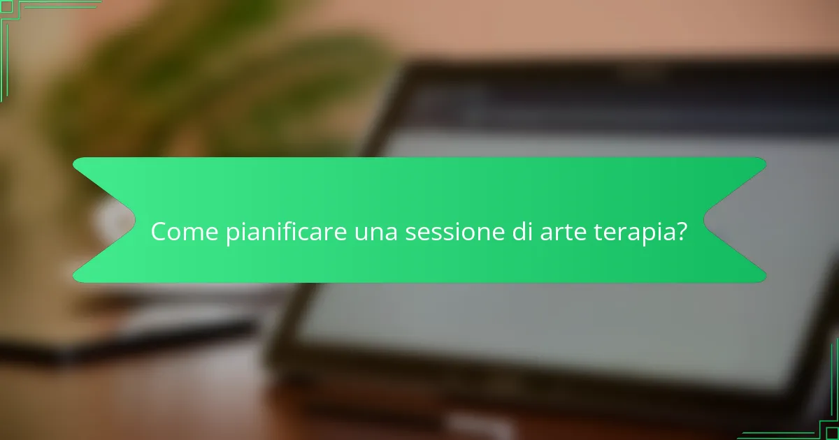 Come pianificare una sessione di arte terapia?