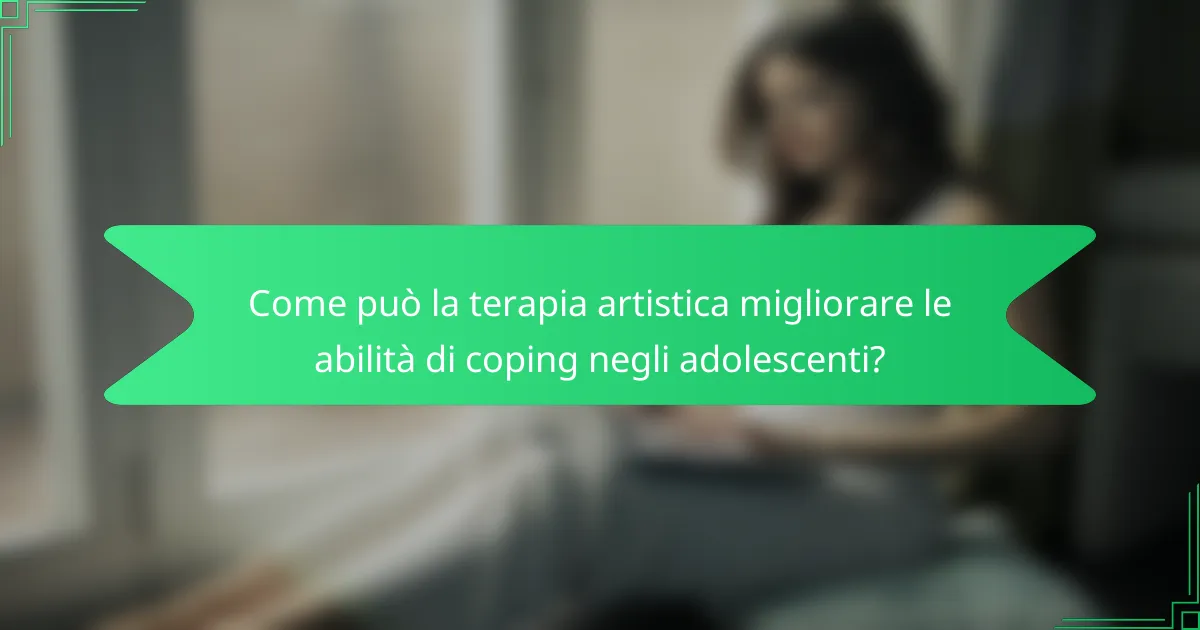 Come può la terapia artistica migliorare le abilità di coping negli adolescenti?