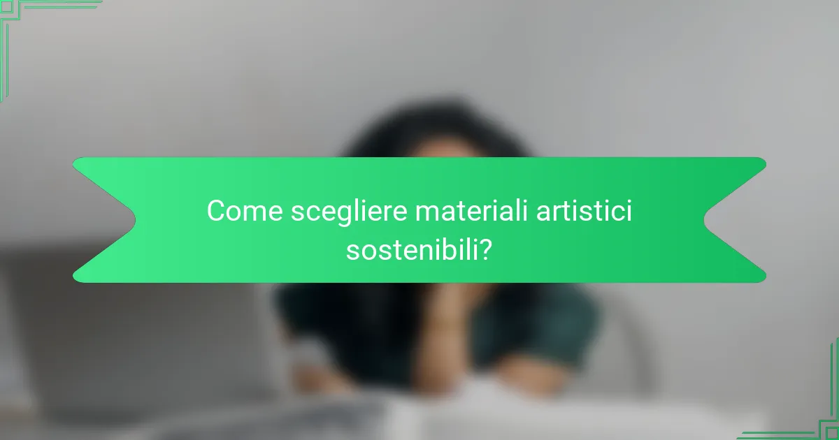 Come scegliere materiali artistici sostenibili?