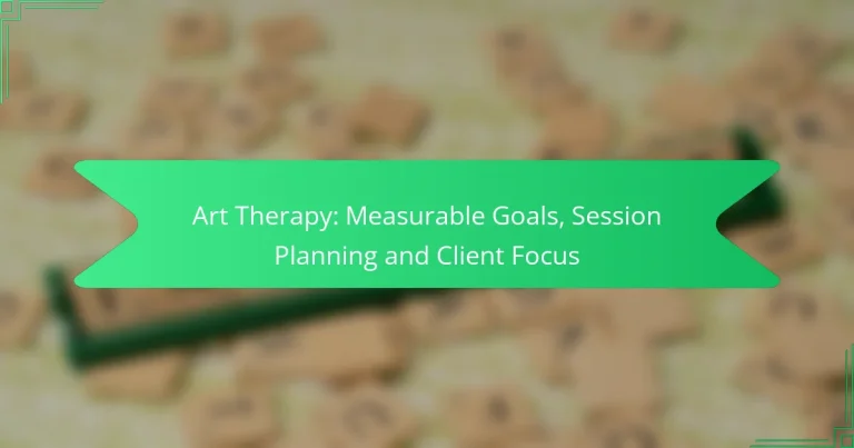 Art Therapy: Obiettivi Misurabili, Pianificazione delle Sessioni e Focus sul Cliente