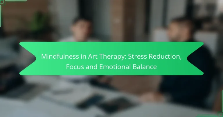 Mindfulness in Art Therapy: Stress Reduction, Focus and Emotional Balance