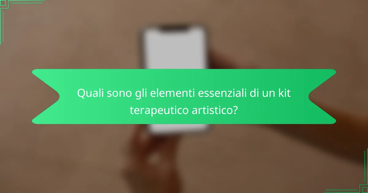 Quali sono gli elementi essenziali di un kit terapeutico artistico?