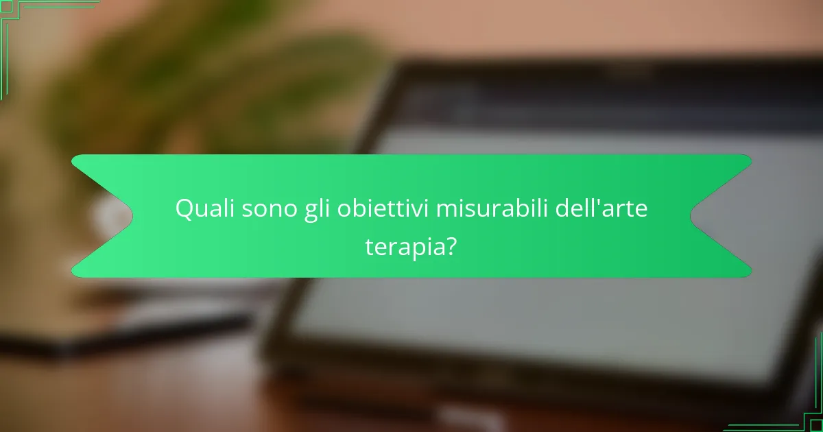 Quali sono gli obiettivi misurabili dell'arte terapia?