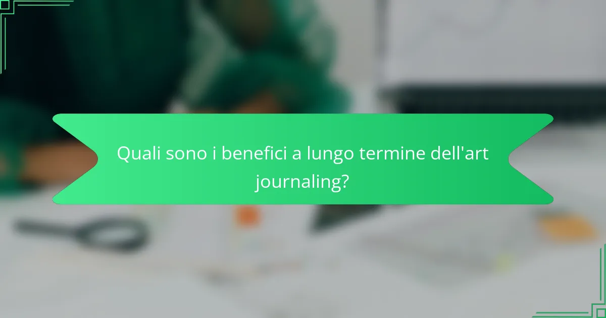 Quali sono i benefici a lungo termine dell'art journaling?