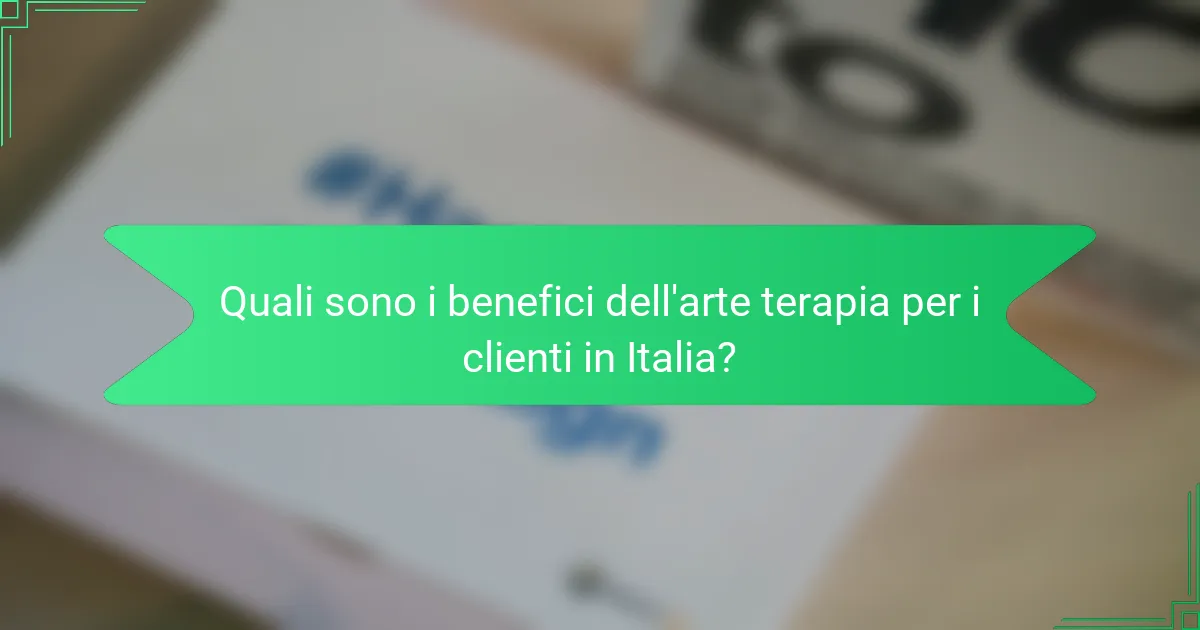 Quali sono i benefici dell'arte terapia per i clienti in Italia?