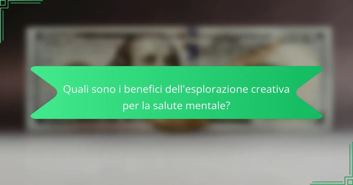 Quali sono i benefici dell'esplorazione creativa per la salute mentale?