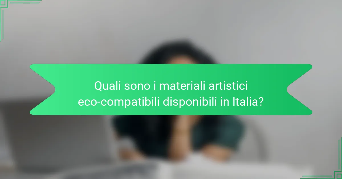 Quali sono i materiali artistici eco-compatibili disponibili in Italia?