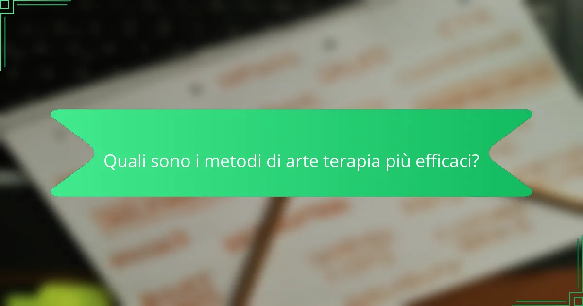 Quali sono i metodi di arte terapia più efficaci?