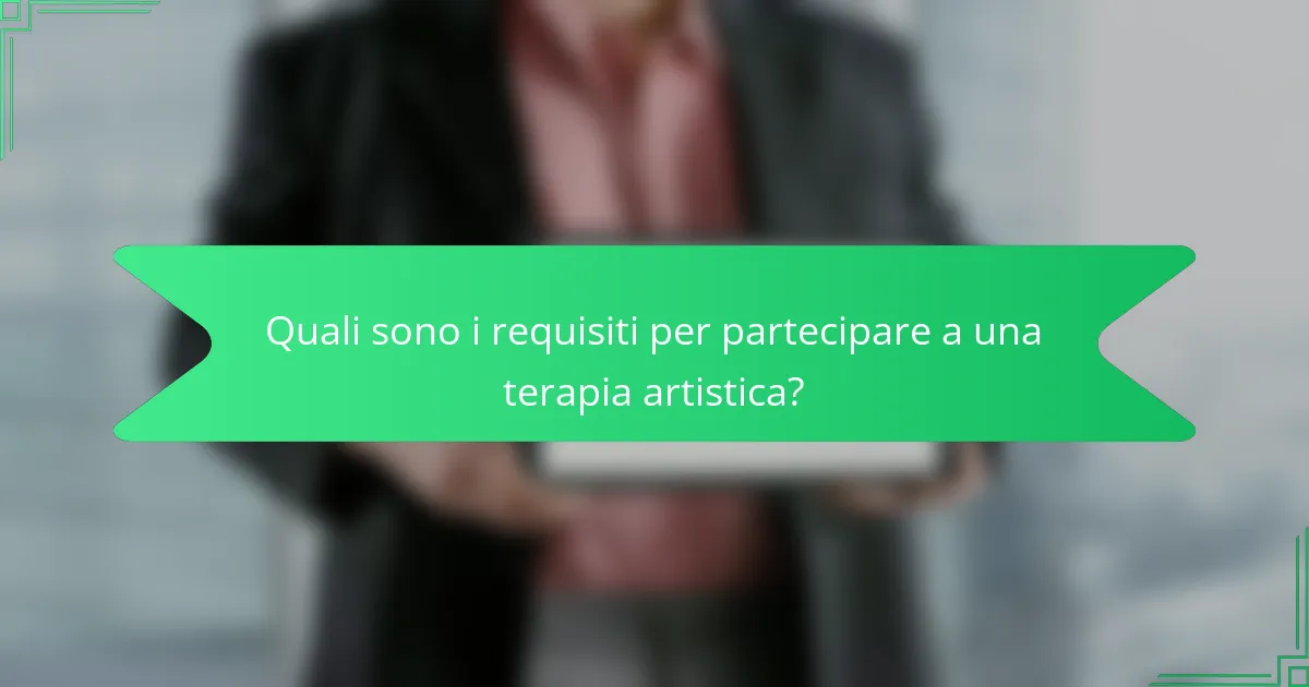 Quali sono i requisiti per partecipare a una terapia artistica?