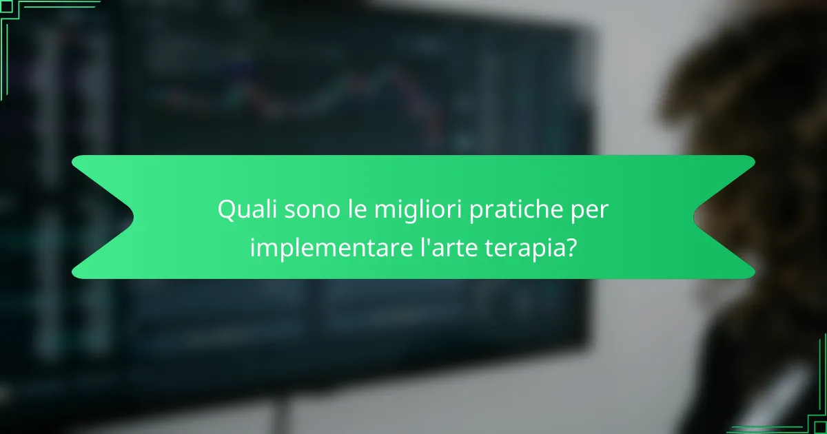 Quali sono le migliori pratiche per implementare l'arte terapia?
