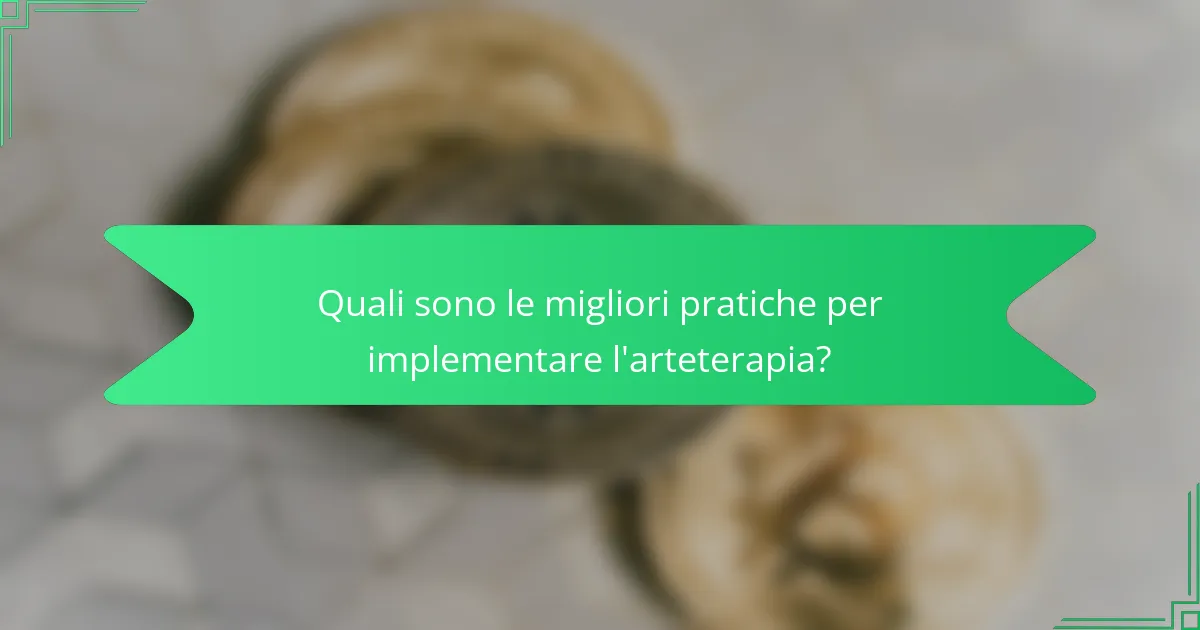 Quali sono le migliori pratiche per implementare l'arteterapia?