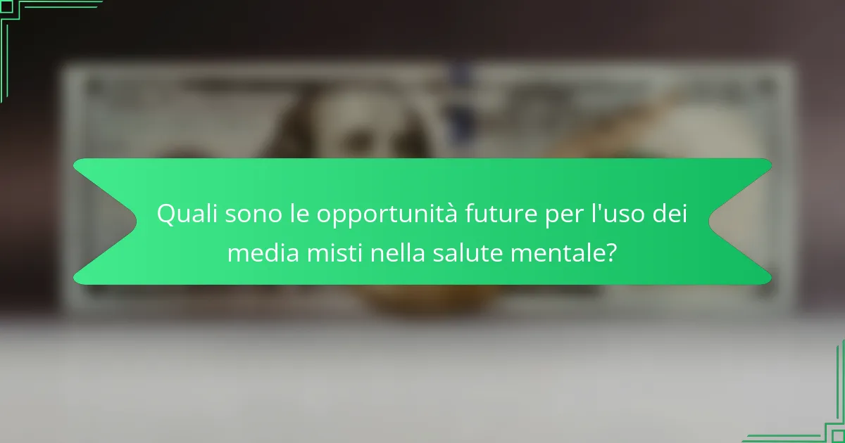 Quali sono le opportunità future per l'uso dei media misti nella salute mentale?