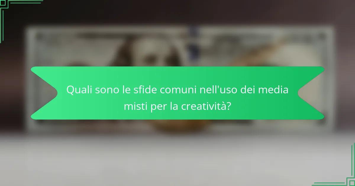 Quali sono le sfide comuni nell'uso dei media misti per la creatività?