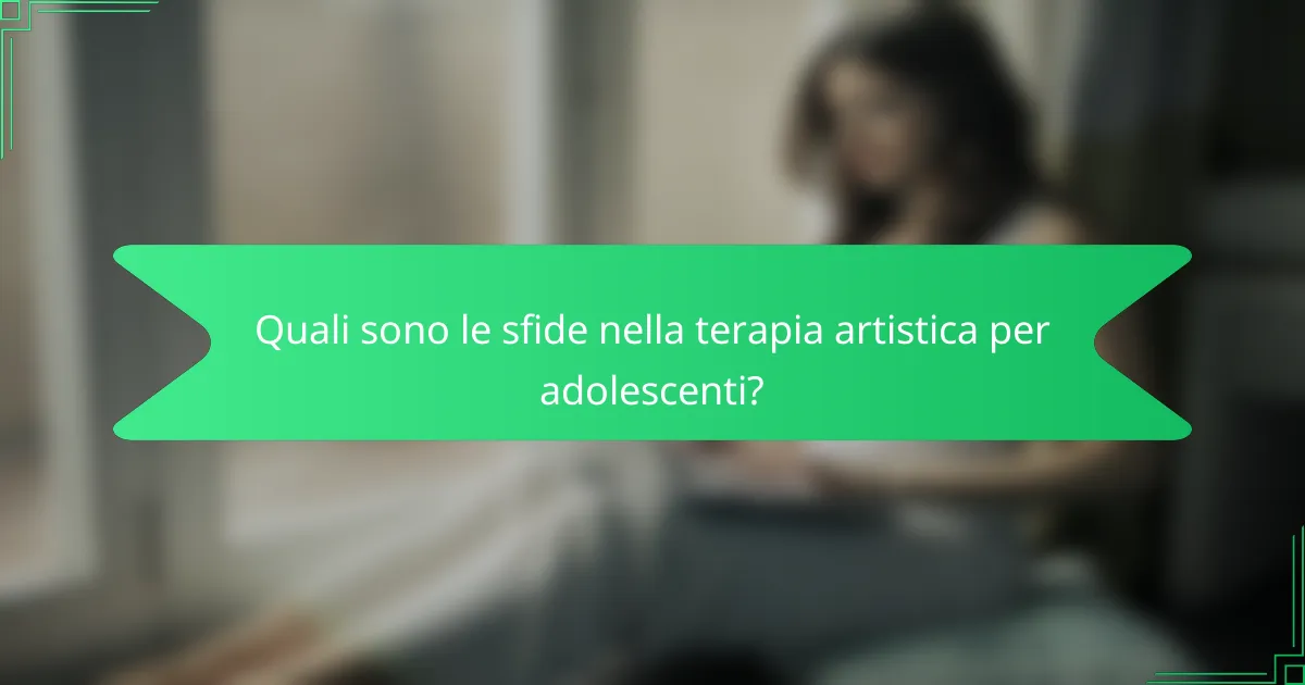 Quali sono le sfide nella terapia artistica per adolescenti?