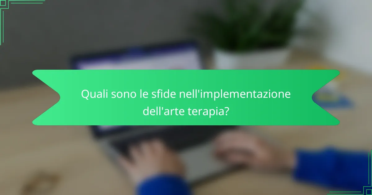 Quali sono le sfide nell'implementazione dell'arte terapia?