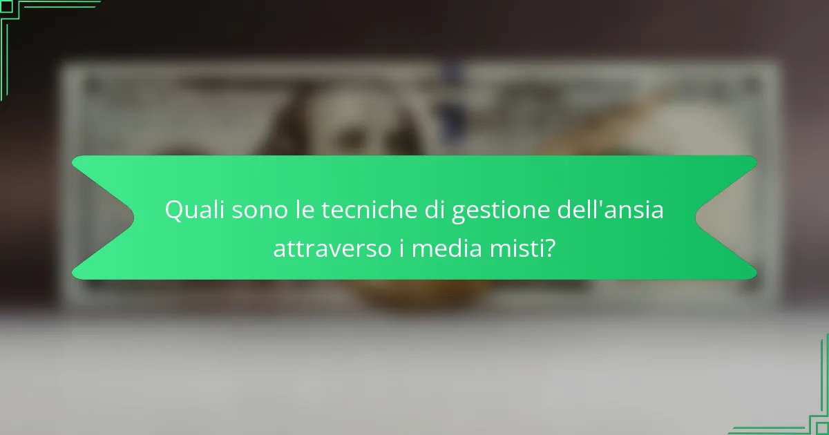 Quali sono le tecniche di gestione dell'ansia attraverso i media misti?