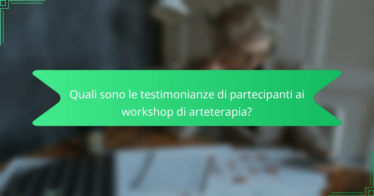 Quali sono le testimonianze di partecipanti ai workshop di arteterapia?