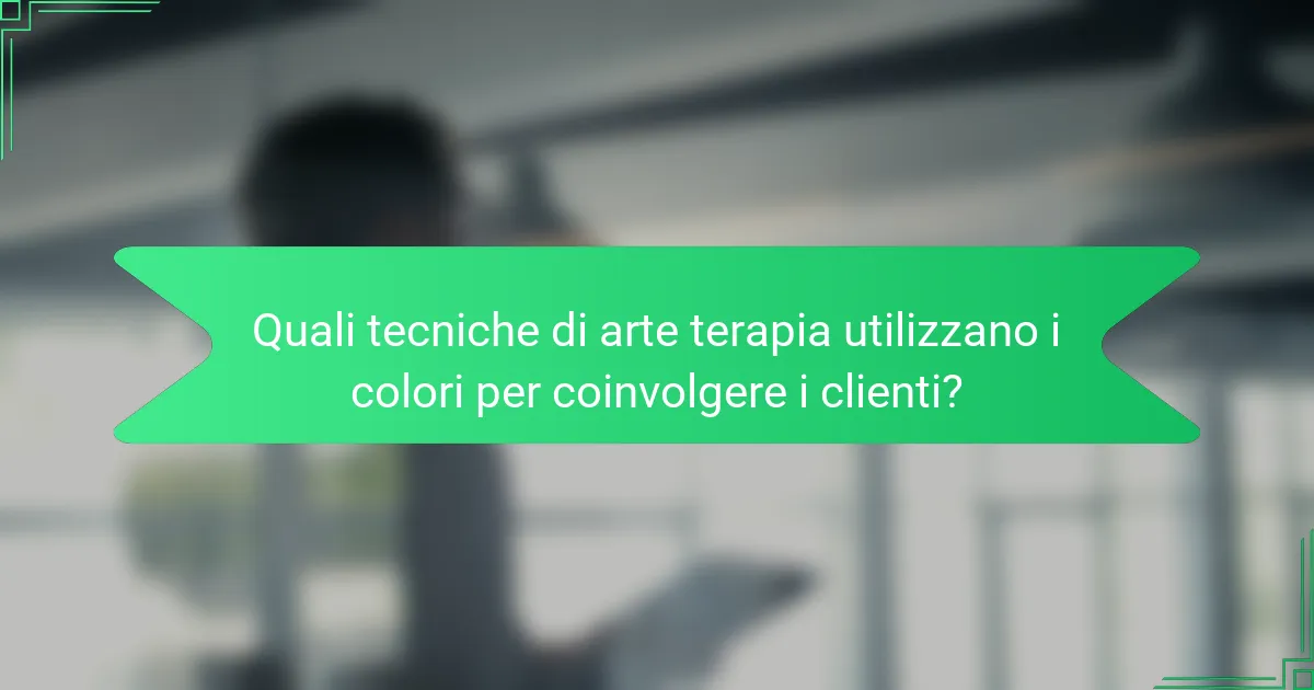 Quali tecniche di arte terapia utilizzano i colori per coinvolgere i clienti?