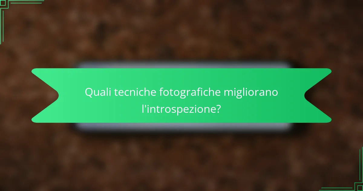 Quali tecniche fotografiche migliorano l'introspezione?